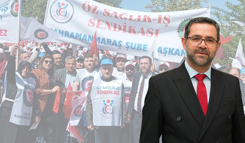 Öz Sağlık-İş Sendikası Kahramanmaraş Şube Başkanı Murat Arifoğlu, son günlerde